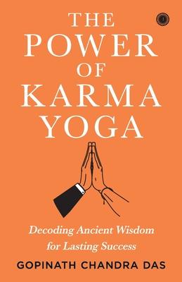 The Power of Karma Yoga: Decoding Ancient Wisdom for Lasting Success