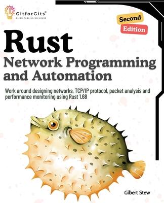 Rust for Network Programming and Automation, Second Edition: Work around designing networks, TCP/IP protocol, packet analysis and performance monitori