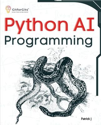 Python AI Programming: Navigating fundamentals of ML, deep learning, NLP, and reinforcement learning in practice