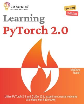 Learning PyTorch 2.0, Second Edition: Utilize PyTorch 2.3 and CUDA 12 to experiment neural networks and deep learning models Subscription