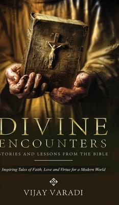 Divine Encounters: Stories and Lessons from The Bible - Inspiring Tales of Faith, Love and Virtue for a Modern World