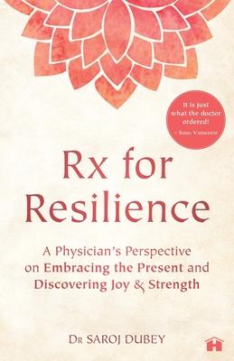 Rx for Resilience: A Physician's Perspective on Embracing the Present and Discovering Joy & Strength