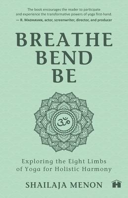 Breathe, Bend, Be: Exploring the Eight Limbs of Yoga for Holistic Harmony