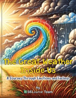 The Great Weather Inside Us - A Journey Through Emotions and Feelings: Exploring Social Emotional Learning for Kids: Understanding Emotions Through We