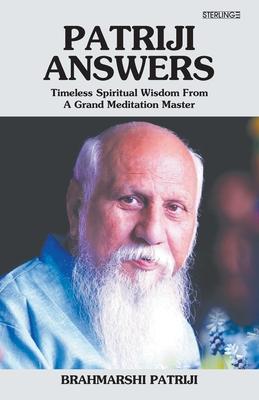 Patriji Answers: Timeless Spiritual Wisdom From Grand Meditation Master