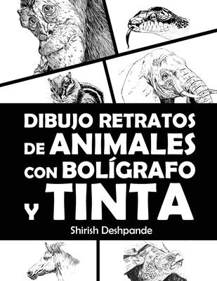 Dibujo retratos de animales con bolgrafo y tinta: Aprende a dibujar animados retratos de tus animales favoritos en 20 ejercicios paso a paso