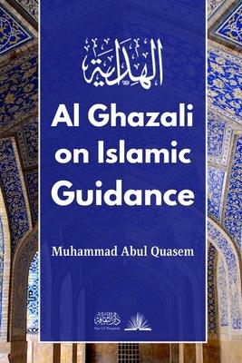 Al Ghazali on Islamic Guidance: English Translation of &#1576;&#1583;&#1575;&#1610;&#1577; &#1575;&#1604;&#1607;&#1583;&#1575;&#1610;&#1577;