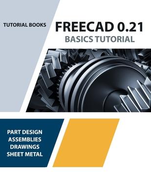 FreeCAD 0.21 Basics Tutorial (Colored): Your Essential Guide to 3D Modeling and Design