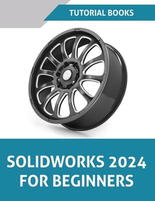 SOLIDWORKS 2024 For Beginners (COLORED): Learn, Practice, and Implement Essential Design Techniques with Real-World Examples Subscription