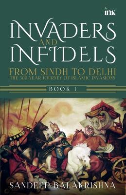 Invaders and Infidels: From Sindh to Delhi: The 500Year Journey of Islamic Invasions Subscription