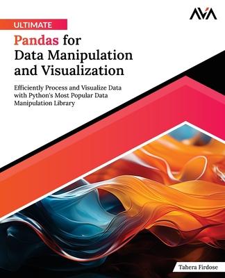 Ultimate Pandas for Data Manipulation and Visualization: Efficiently Process and Visualize Data with Python's Most Popular Data Manipulation Library (