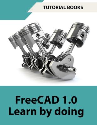 FreeCAD 1.0 Learn by Doing (COLORED): Learn 3D Modeling and Design by Doing - Practical Hands-On Guide for Engineers and Designers Subscription