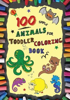 100 Simple Animals for Toddler Coloring Book: Large, Fun & Easy Educational Coloring Pages of Animal for Boys & Girls, Little Kids (age 2-4, 4-6) Pres