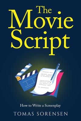 The Movie Script: How to Write a Screenplay