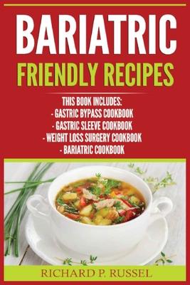 Bariatric Friendly Recipes: Gastric Bypass Cookbook, Gastric Sleeve Cookbook, Weight Loss Surgery Cookbook, Bariatric Cookbook