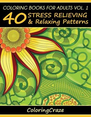 Coloring Books For Adults Volume 1: 40 Stress Relieving And Relaxing Patterns