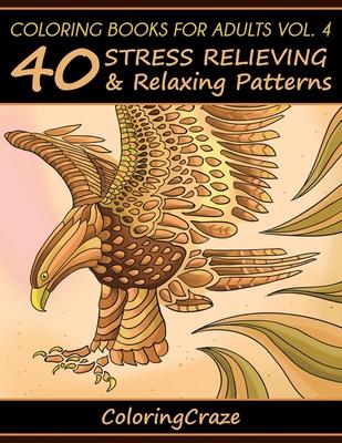 Coloring Books For Adults Volume 4: 40 Stress Relieving And Relaxing Patterns