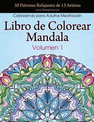 Libro de Colorear Mandala: 50 Patrones Relajantes de 13 Artistas, Coloreando para Adultos Meditacin, Volumen 1