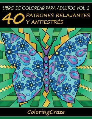 Libro de Colorear para Adultos Volumen 2: 40 Patrones Relajantes y Antiestrs