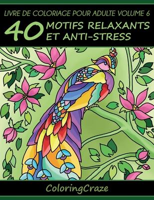 Livre de coloriage pour adulte Volume 6: 40 motifs relaxants et anti-stress