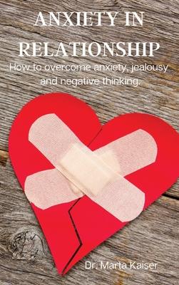 Anxiety in Relationship: How to overcome anxiety, jealousy and negative thinking.