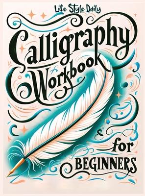 Calligraphy Workbook for Beginners: Simple and Modern Book - An Easy Mindful Guide to Write and Learn Handwriting for Beginners with Pretty Basic Lett