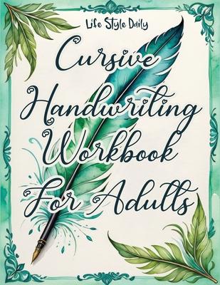 Cursive Handwriting Workbook For Adults: Calligraphy Techniques-Learning and Mastering the Art of Writing through Practice and Tracing for Teens and B