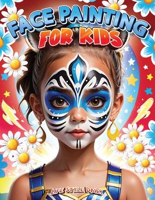 Face Painting for Kids: A Beginner's Step-by-Step Guide to Creative Face Art for Parties and Events - Easy Designs for Kids, Toddlers, Prescho