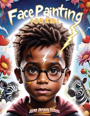 Face Painting for Kids: A Beginner's Step-by-Step Guide to Creative Face Art for Black Kids, Toddlers, Preschoolers, Children, and Teens - Eas