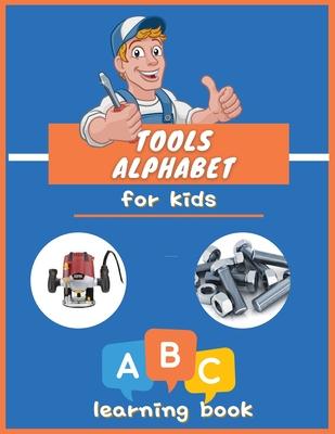 Tools Alphabet for Kids: ABC colorful book for boys and girls: Educational Picture Book for Kids Ages 3-5, Little Handyman.