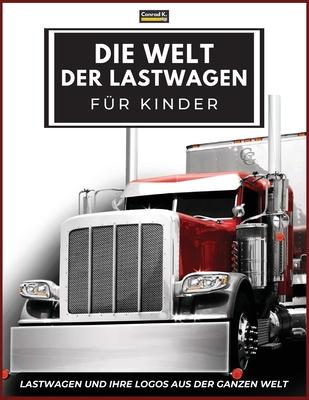 Die Welt der Lastwagen fr Kinder: Groe LKW-Marken-Logos mit schnen Bildern von LKWs aus aller Welt, buntes LKW-Buch fr Kinder, Lernen von LKW-Mark