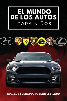 El mundo de los autos para nios: Libro colorido para nios, logotipos de marcas de automviles con bonitas imgenes de automviles de todo el mundo,