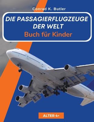 Die Passagierflugzeuge der Welt fr Kinder: Ein Buch ber Passagierflugzeuge fr Kinder und Jugendliche, Geschenk fr junge Liebhaber von Flugzeugspot