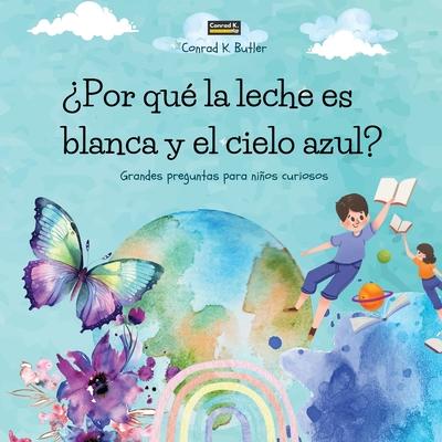 Por qu la leche es blanca y el cielo azul?: Un libro infantil con respuestas divertidas a las preguntas de la naturaleza, un libro con datos diverti