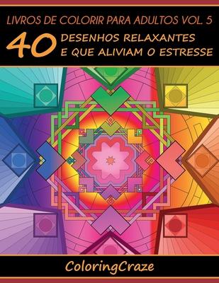 Livros de colorir para adultos vol. 5: 40 desenhos relaxantes e que aliviam o estresse