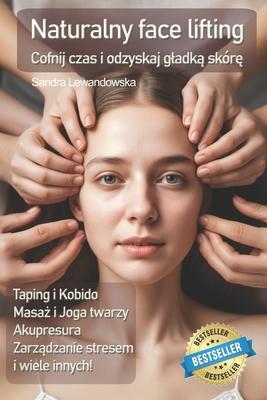 Naturalny face lifting. Taping, masa&#380;, kobido: Cofnij czas i odzyskaj gladk&#261; skr&#281;