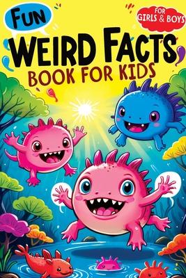 Weird Facts Book for Kids: Fun Interesting and Curious Trivia about History, Science and Animals will Blow the Minds of Awesome, Smart Girls and