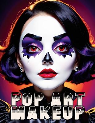 Pop Art Makeup: Beginner's Guide to Easy and Professional Face Painting - Creative Artistic Designs and Fun Colors for Any Party for W