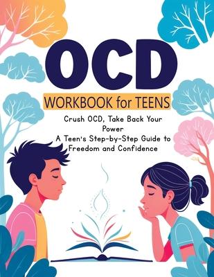 OCD Workbook for Teens, and Kids: Everyday Mindfulness and Exposure Therapy - A Guide to Self-Compassion, Freedom, Relationship Management and Respons