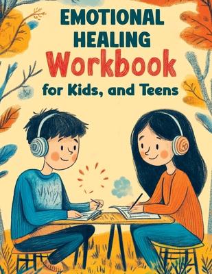 Emotional Healing Workbook for Kids, and Teens: Therapy Tools, Skills and Worksheets for Trauma-Informed Cognitive Behavioral Processing and Adaptive