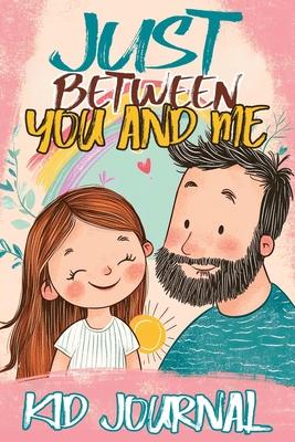 Just Between You and Me Kid Journal: Father and Daughter Pass Back and Forth a Diary with Prompts, Guided by Love, Meaningful Conversations, Strong Re