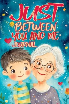 Just Between You and Me Journal: A Pass Back and Forth Diary for Grandma and Grandson, Filled with Prompts for Meaningful Conversations, Guided by Lov