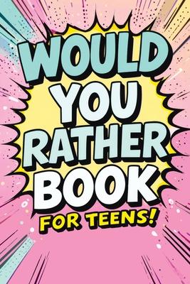 Would You Rather Book for Teens: Fun Questions for Kids - A Party Game with Silly Scenarios and Thought-Provoking, Challenging Choices the Whole Famil