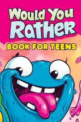 Would You Rather Book for Teens: Fun Questions for Kids - A Party Game with Silly Scenarios and Thought-Provoking, Challenging Choices the Whole Famil