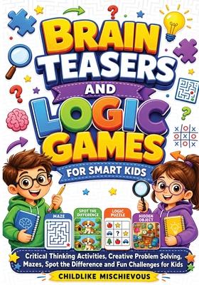 Brain Teasers and Logic Games for Smart Kids: Critical Thinking Activities, Creative Problem Solving, Mazes, Spot the Difference and Fun Challenges fo Subscription