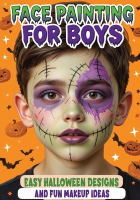 Face Painting for Boys - Easy Halloween Designs and Fun Makeup Ideas: Step-by-Step Guide to Creative Face Art for Kids and Teens - Perfect for Parties Subscription