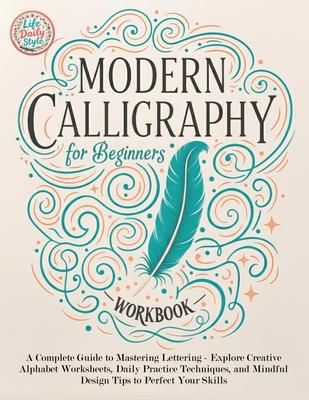 Modern Calligraphy Workbook for Beginners: A Complete Guide to Mastering Lettering - Explore Creative Alphabet Worksheets, Daily Practice Techniques, Subscription