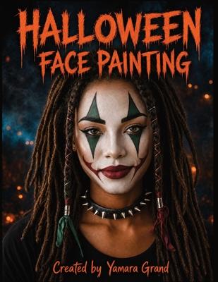 Halloween Face Painting: Step-by-Step Halloween Makeup & Face Paint Ideas for Teens and Adults - Spooky, Bold & Beautiful Looks - Created by Yamara Gr Subscription