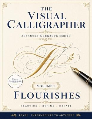 The Visual Calligrapher - Flourishes: A Calligraphy Practice Book for Intermediate Lettering: Guided Drills, Elegant Word Projects, and Decorative Lay Subscription