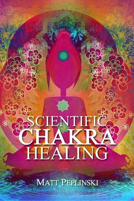 Scientific Chakra Healing: Chakras for Beginners